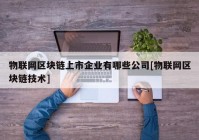 物联网区块链上市企业有哪些公司[物联网区块链技术]