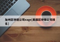 加州区块链公司xage[美国区块链公司排名]