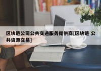 区块链公司公共交通服务提供商[区块链 公共资源交易]