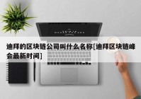 迪拜的区块链公司叫什么名称[迪拜区块链峰会最新时间]