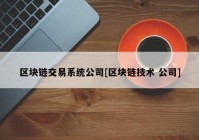 区块链交易系统公司[区块链技术 公司]