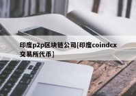 印度p2p区块链公司[印度coindcx交易所代币]