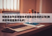 和腾讯合作区块链技术获得虚拟币的公司[腾讯区块链是做什么的]